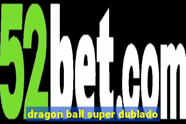 dragon ball super dublado